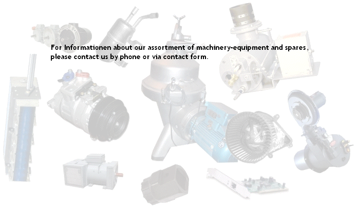 For Informationen about our assortment of machinery-equipment and spares,
please contact us by phone or via contact form.