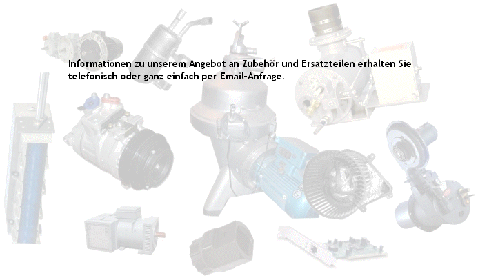 Informationen zu unserem Angebot an Zubeh�r und Ersatzteilen erhalten Sie
telefonisch oder ganz einfach per Email-Anfrage.